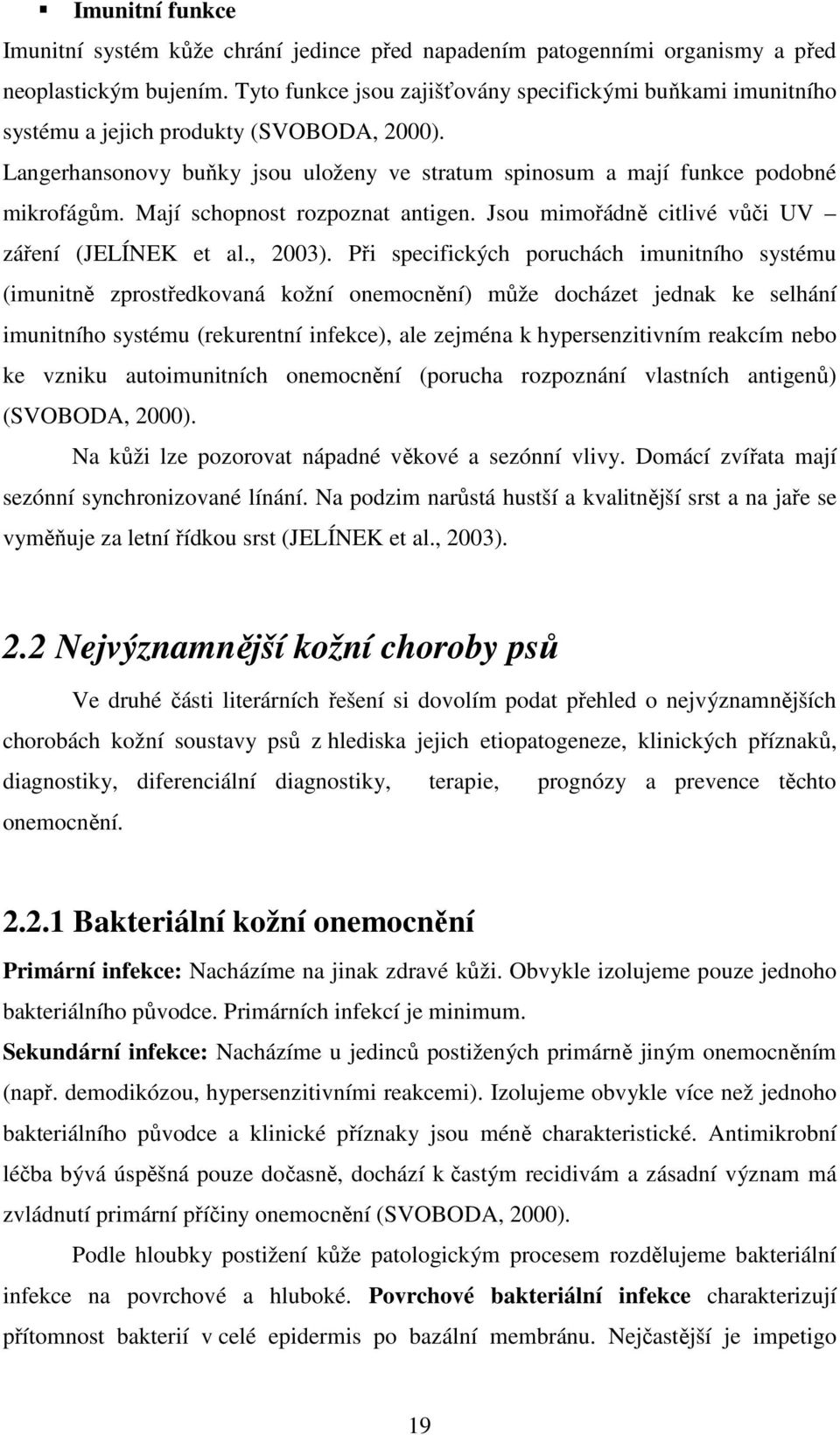 Mají schopnost rozpoznat antigen. Jsou mimořádně citlivé vůči UV záření (JELÍNEK et al., 2003).