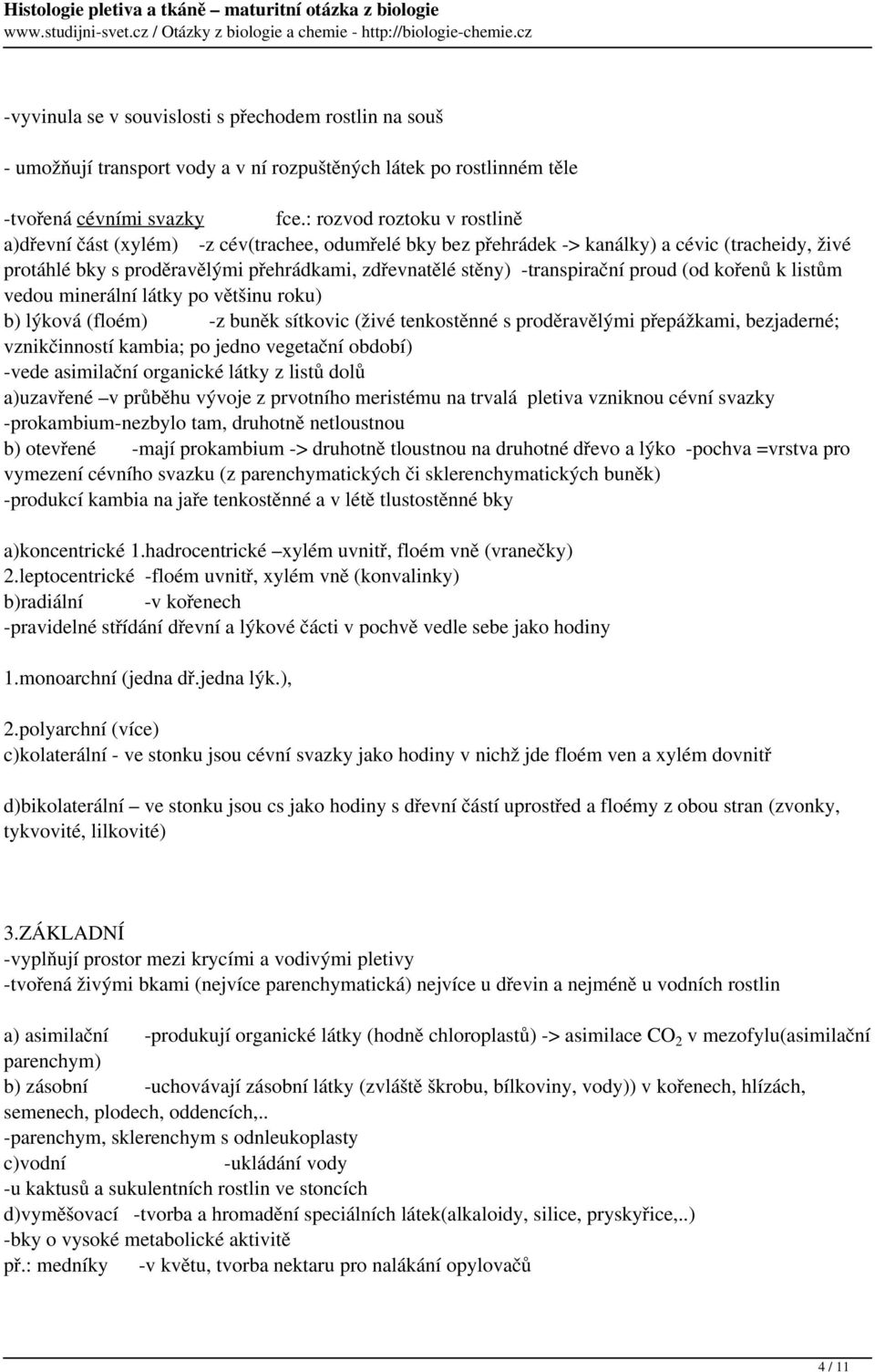 -transpirační proud (od kořenů k listům vedou minerální látky po většinu roku) b) lýková (floém) -z buněk sítkovic (živé tenkostěnné s proděravělými přepážkami, bezjaderné; vznikčinností kambia; po