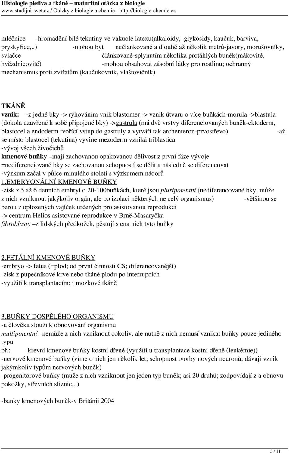 ochranný mechanismus proti zvířatům (kaučukovník, vlaštovičník) TKÁNĚ vznik: -z jedné bky -> rýhováním vnik blastomer -> vznik útvaru o více buňkách-morula ->blastula (dokola uzavřené k sobě