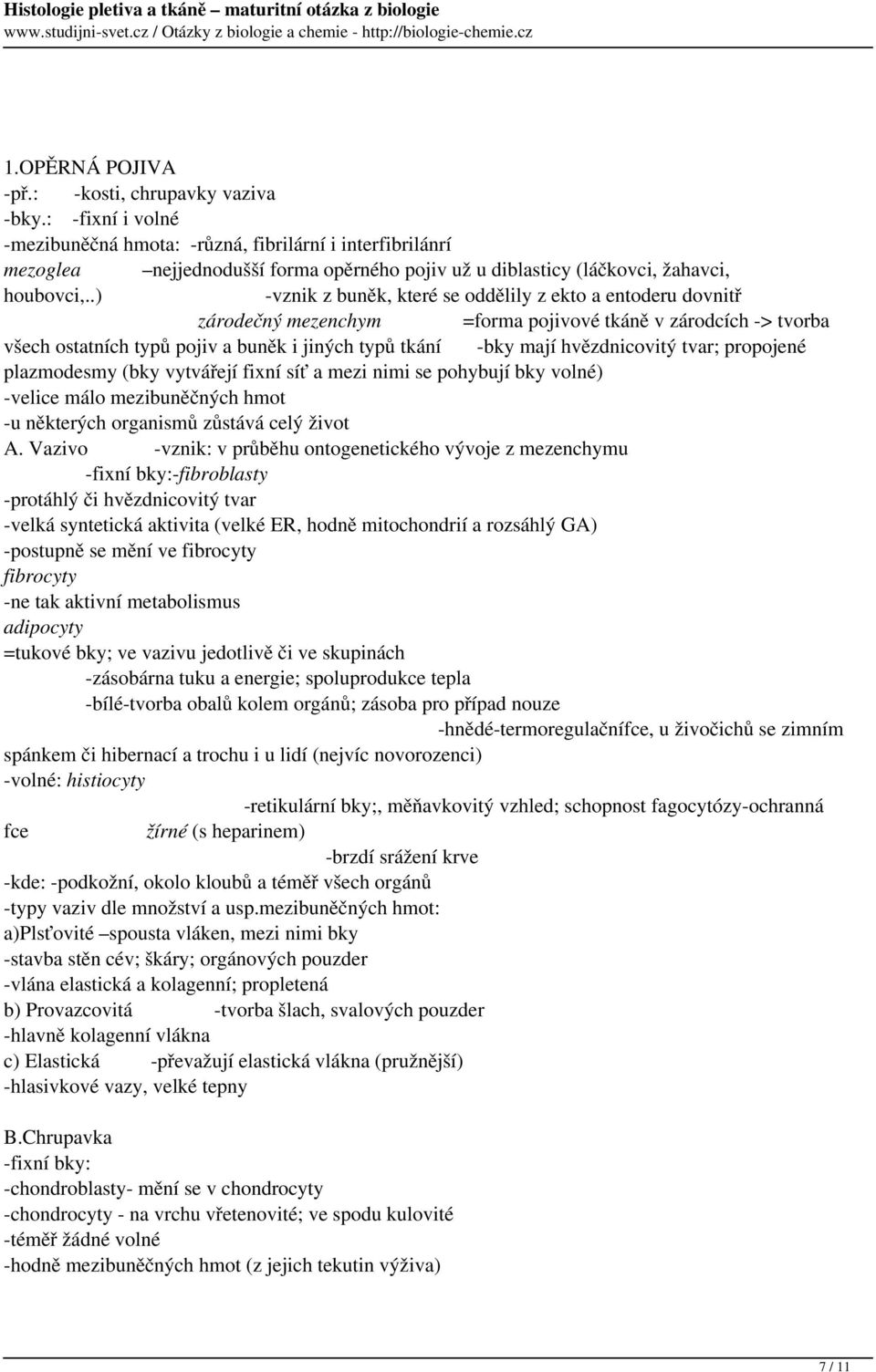 .) -vznik z buněk, které se oddělily z ekto a entoderu dovnitř zárodečný mezenchym =forma pojivové tkáně v zárodcích -> tvorba všech ostatních typů pojiv a buněk i jiných typů tkání -bky mají