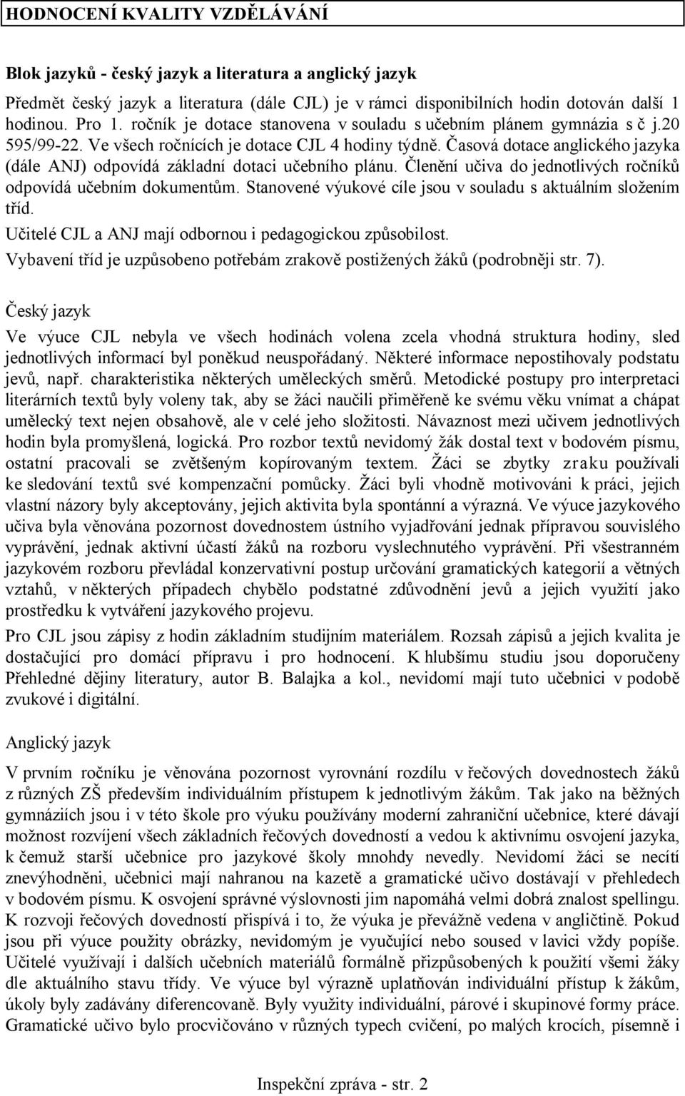 Časová dotace anglického jazyka (dále ANJ) odpovídá základní dotaci učebního plánu. Členění učiva do jednotlivých ročníků odpovídá učebním dokumentům.