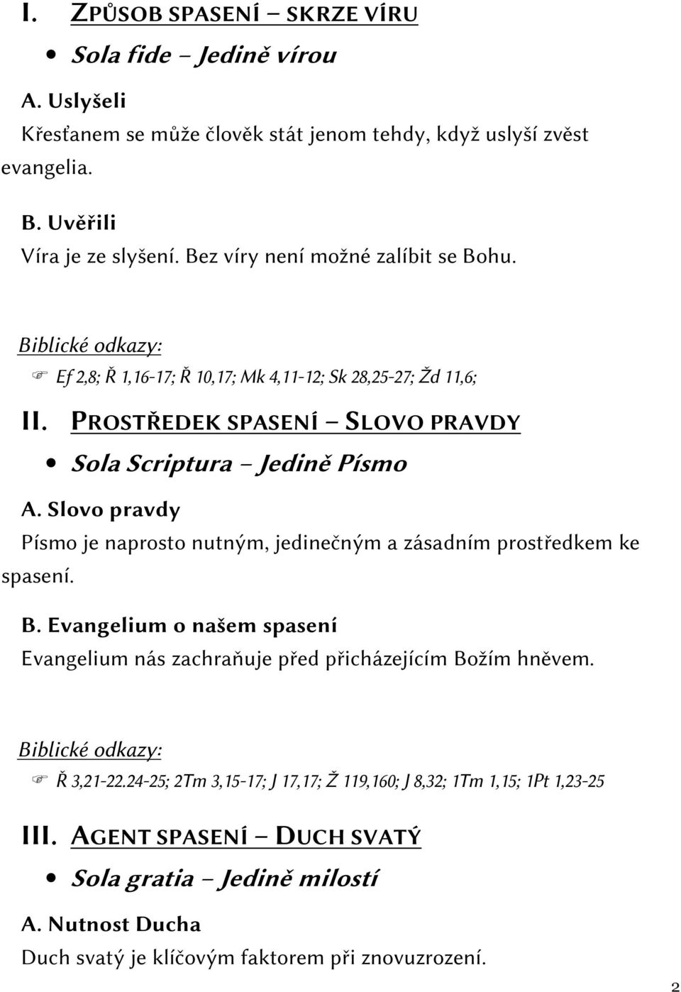 Slovo pravdy Písmo je naprosto nutným, jedinečným a zásadním prostředkem ke spasení. B. Evangelium o našem spasení Evangelium nás zachraňuje před přicházejícím Božím hněvem.