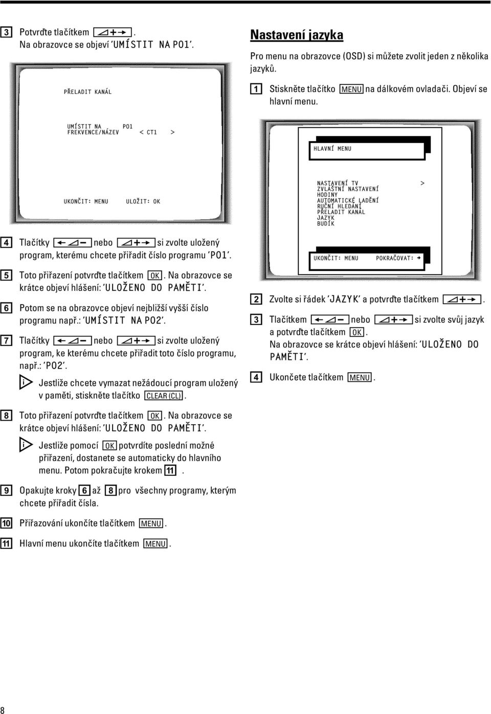 UMäSTIT NA P01 FREKVENCE/NÁZEV W CT1 X HLAVNä MENU UKON IT: MENU ULO IT: OK NASTAVENä TV ZVLÁŠTNä NASTAVENä HODINY AUTOMATICKÉ LADÌNä RU Nä HLEDÁNä PºELADIT KANÁL JAZYK BUDäK X d Tlačítky QSr nebo