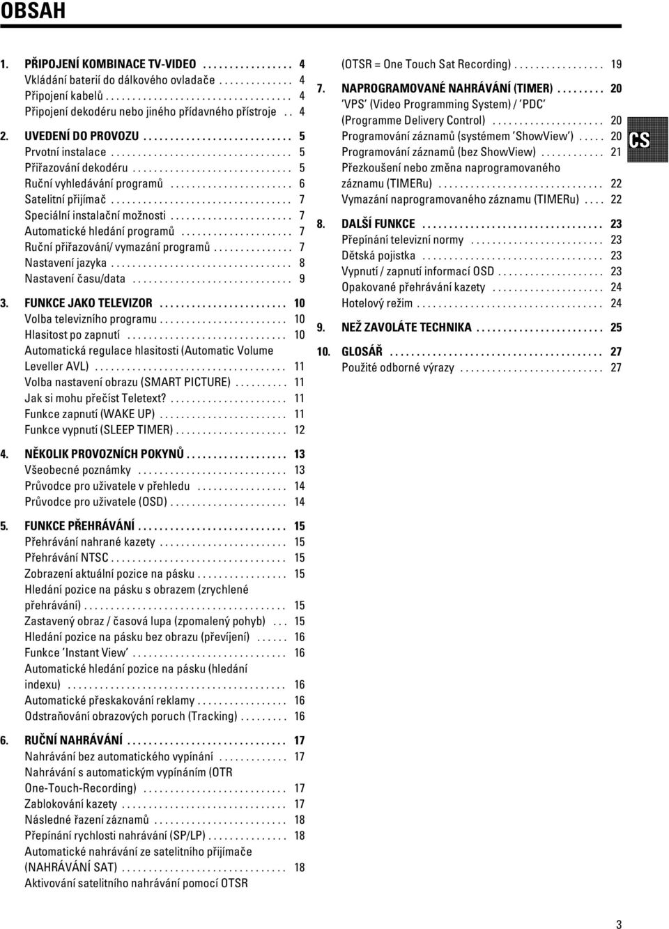 .. 7 Ruční přiřazování/ vymazání programů... 7 Nastavení jazyka... 8 Nastavení času/data... 9 3. FUNKCE JAKO TELEVIZOR... 10 Volba televizního programu... 10 Hlasitost po zapnutí.