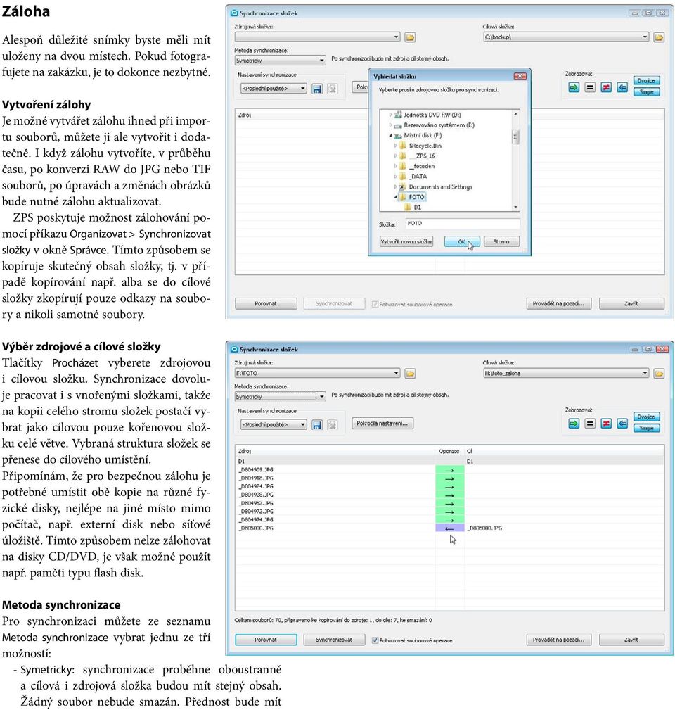 I když zálohu vytvoříte, v průběhu času, po konverzi RAW do JPG nebo TIF souborů, po úpravách a změnách obrázků bude nutné zálohu aktualizovat.