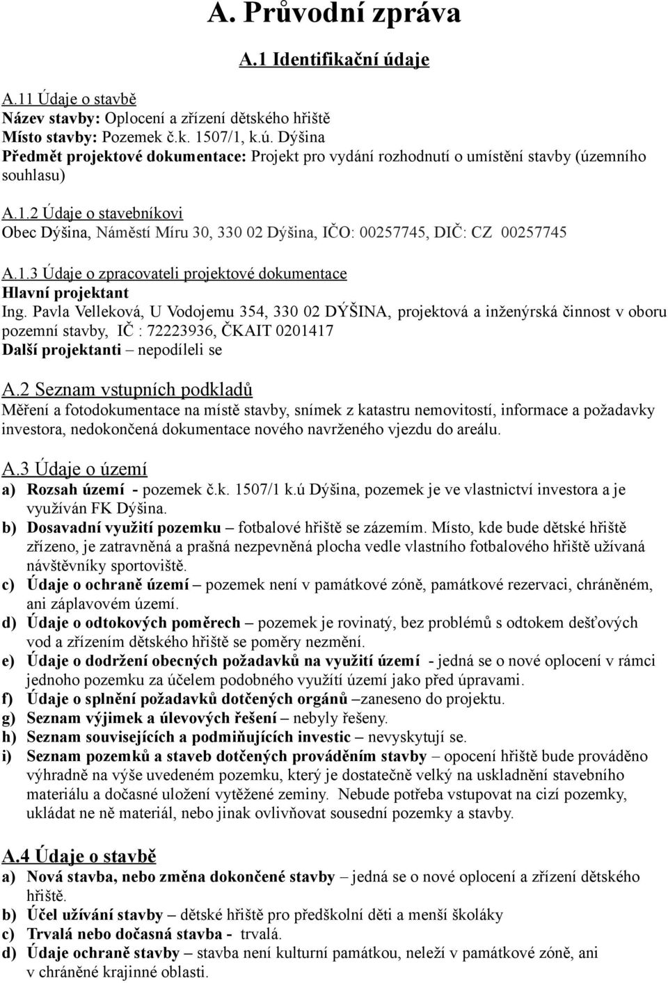 Pavla Velleková, U Vodojemu 354, 330 02 DÝŠINA, projektová a inženýrská činnost v oboru pozemní stavby, IČ : 72223936, ČKAIT 0201417 Další projektanti nepodíleli se A.