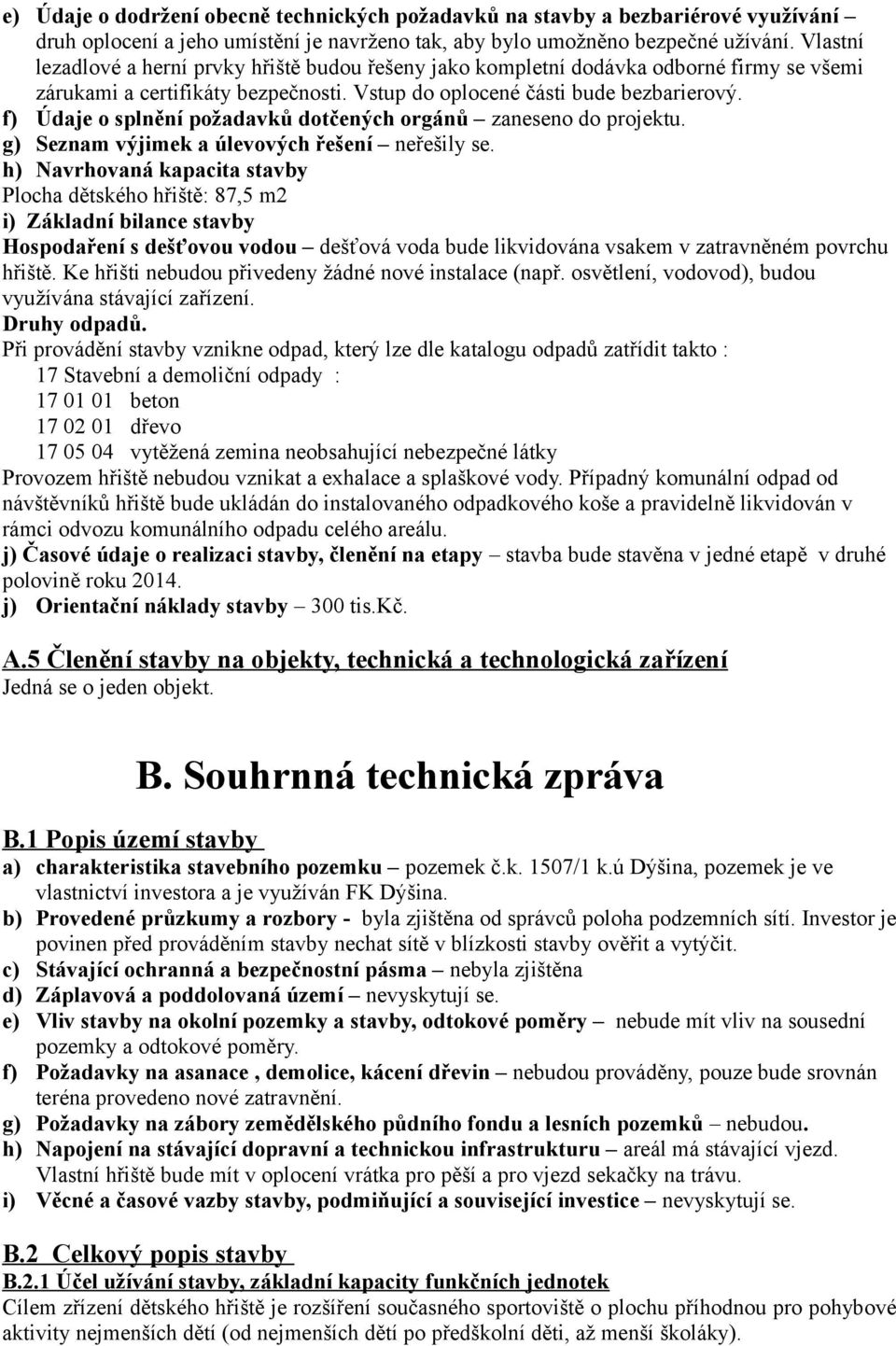 f) Údaje o splnění požadavků dotčených orgánů zaneseno do projektu. g) Seznam výjimek a úlevových řešení neřešily se.