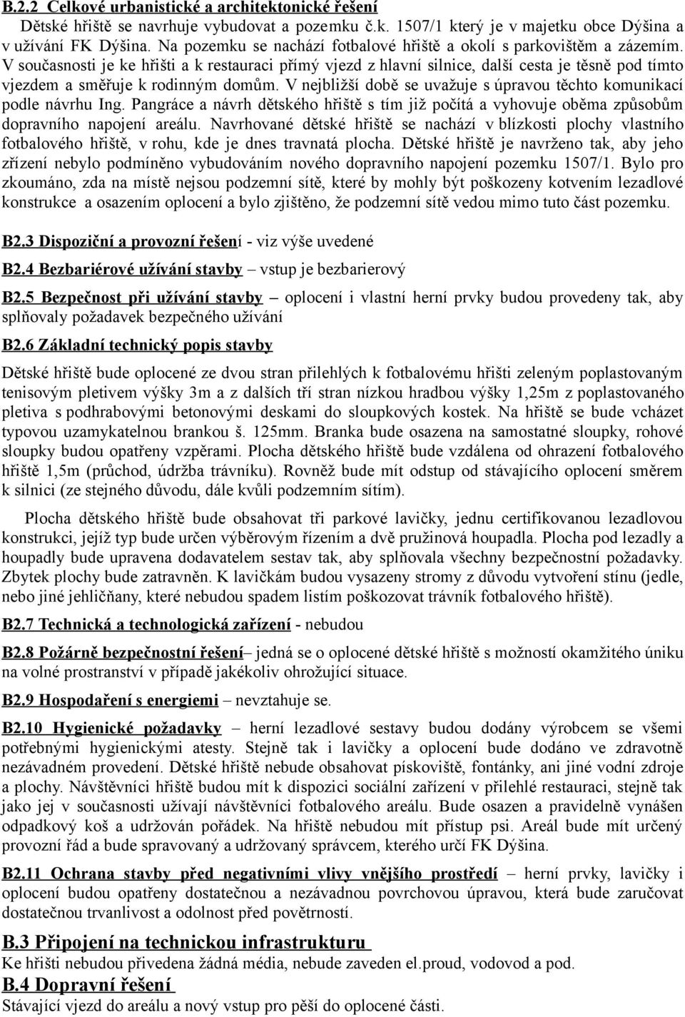 V současnosti je ke hřišti a k restauraci přímý vjezd z hlavní silnice, další cesta je těsně pod tímto vjezdem a směřuje k rodinným domům.