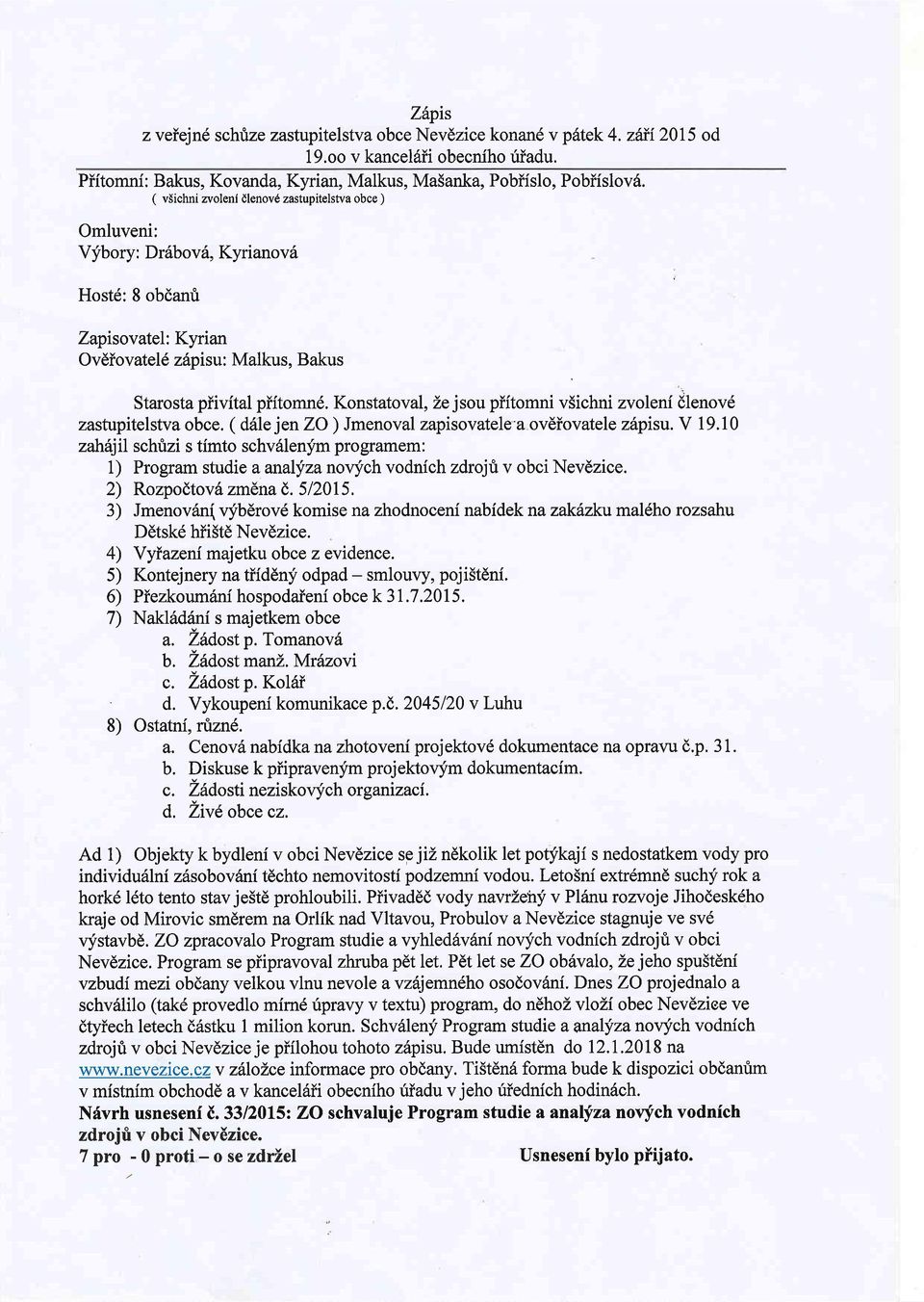 Konstatoval, Ze jsou piitomni viichni zvoleni dlenov6 zastupitelstva obce. ( d6le jen ZO) Jmenoval zapisovatele.a ovdiovatele z6pisu. V 19.