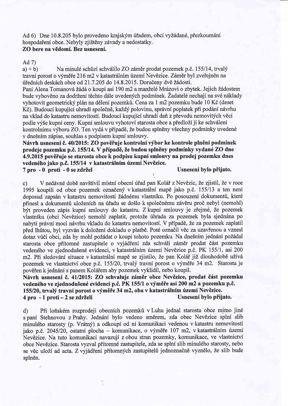 205 do 14.8.2015. Dorudeny dvd Z6dosti. Pani Alena Tomanov6 Lhd6o koupi asi 190 m2 amarielemrdzovi o zbytek. Jejich Z6dostem bude vyhovlno zadodrzeni tdchto d6le uvedenych podminek.