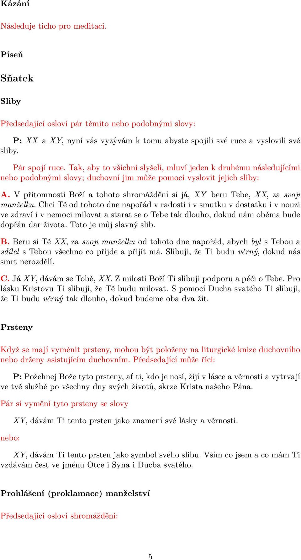 V přítomnosti Boží a tohoto shromáždění si já, XY beru Tebe, XX, za svoji manželku.