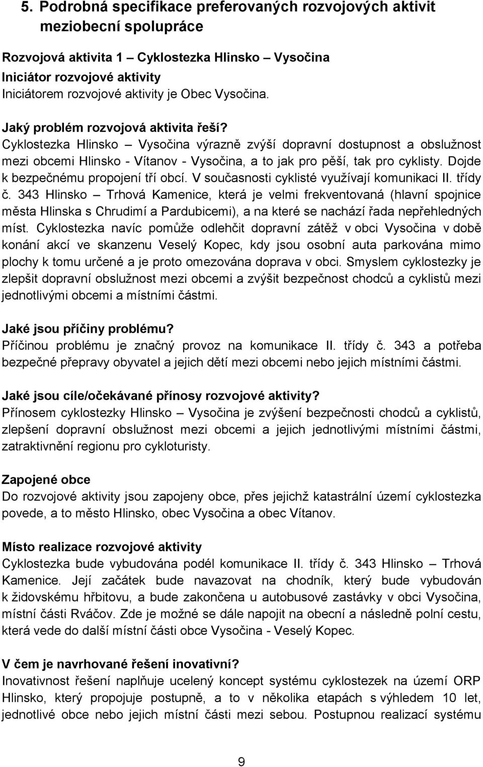 Cyklostezka Hlinsko Vysočina výrazně zvýší dopravní dostupnost a obslužnost mezi obcemi Hlinsko - Vítanov - Vysočina, a to jak pro pěší, tak pro cyklisty. Dojde k bezpečnému propojení tří obcí.