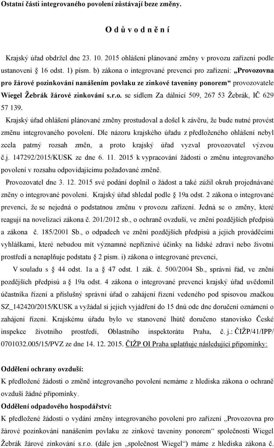 Krajský úřad ohlášení plánované změny prostudoval a došel k závěru, že bude nutné provést změnu integrovaného povolení.