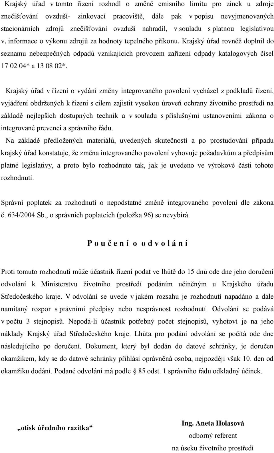 Krajský úřad rovněž doplnil do seznamu nebezpečných odpadů vznikajících provozem zařízení odpady katalogových čísel 17 02 04* a 13 08 02*.