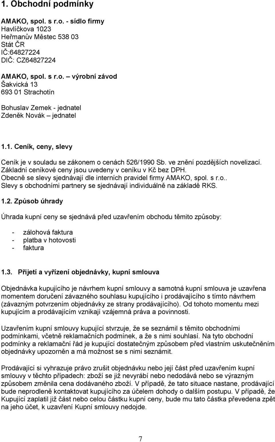 Obecně se slevy sjednávají dle interních pravidel firmy AMAKO, spol. s r.o.. Slevy s obchodními partnery se sjednávají individuálně na základě RKS. 1.2.