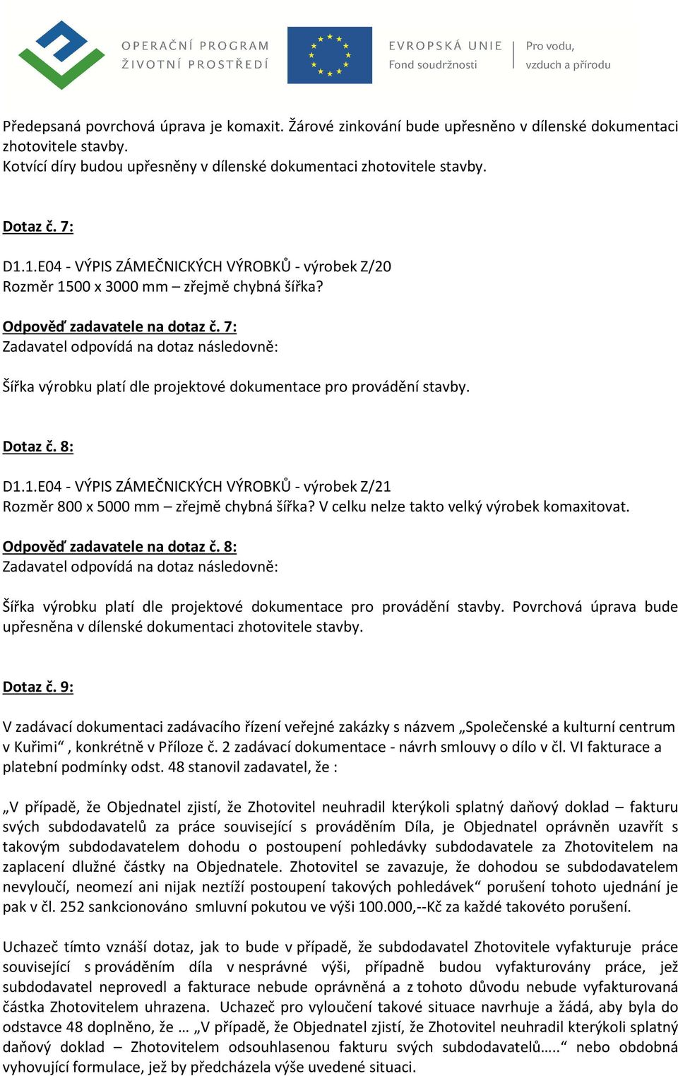 7: Šířka výrobku platí dle projektové dokumentace pro provádění stavby. Dotaz č. 8: D1.1.E04 - VÝPIS ZÁMEČNICKÝCH VÝROBKŮ - výrobek Z/21 Rozměr 800 x 5000 mm zřejmě chybná šířka?