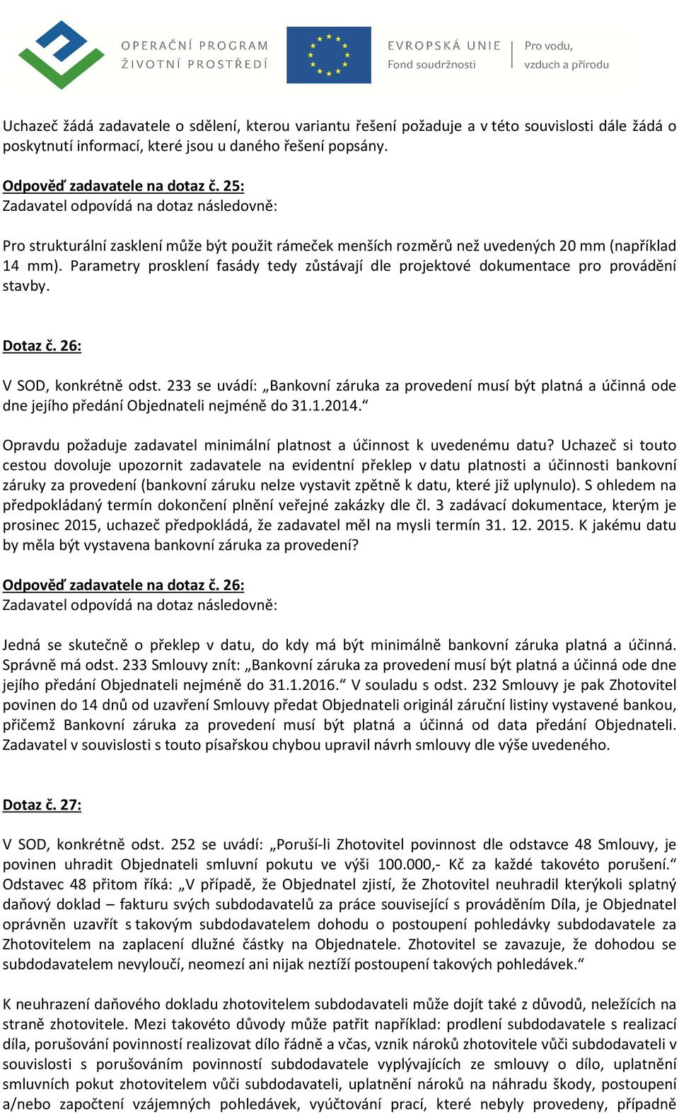 Dotaz č. 26: V SOD, konkrétně odst. 233 se uvádí: Bankovní záruka za provedení musí být platná a účinná ode dne jejího předání Objednateli nejméně do 31.1.2014.