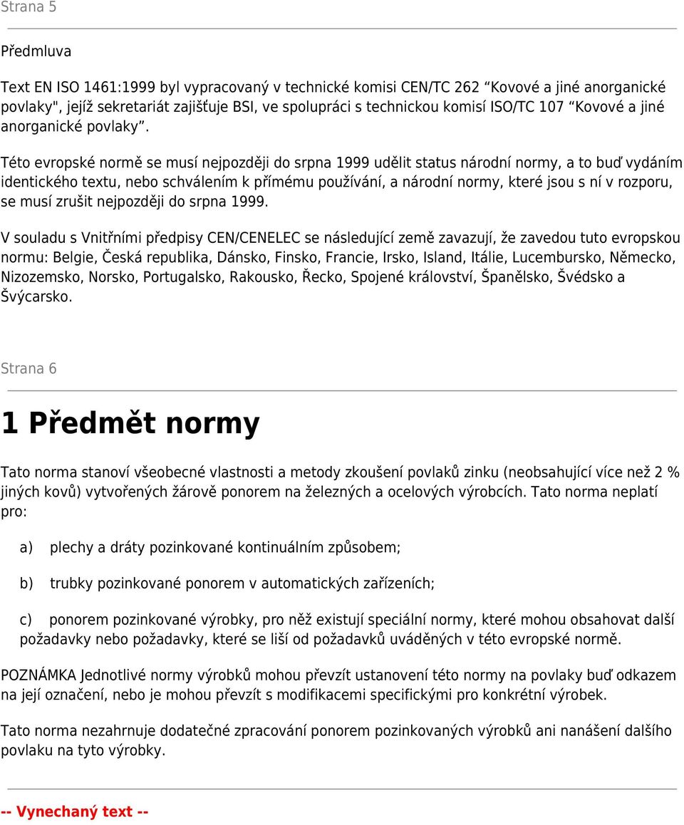 Této evropské normě se musí nejpozději do srpna 1999 udělit status národní normy, a to buď vydáním identického textu, nebo schválením k přímému používání, a národní normy, které jsou s ní v rozporu,