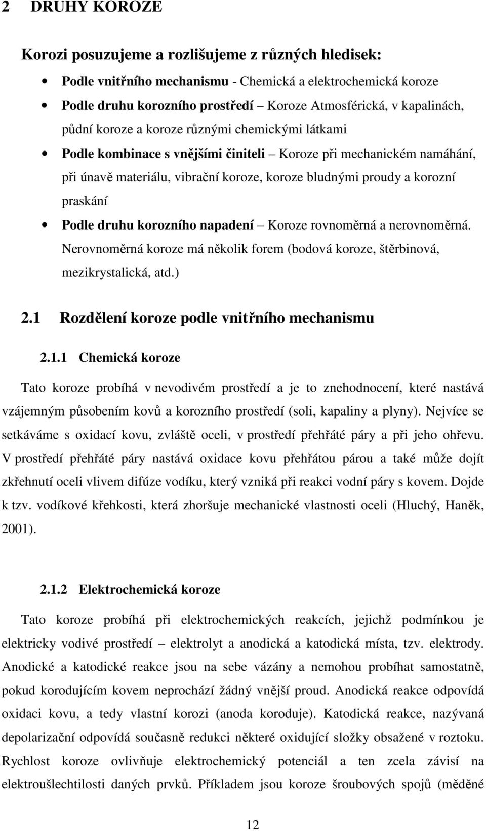 Podle druhu korozního napadení Koroze rovnoměrná a nerovnoměrná. Nerovnoměrná koroze má několik forem (bodová koroze, štěrbinová, mezikrystalická, atd.) 2.