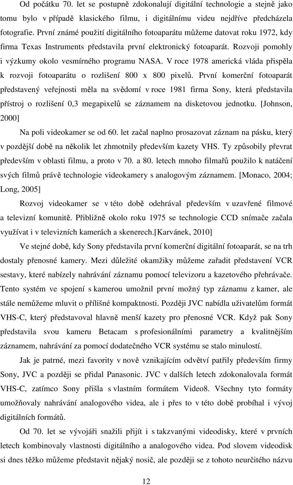 V roce 1978 americká vláda přispěla k rozvoji fotoaparátu o rozlišení 800 x 800 pixelů.