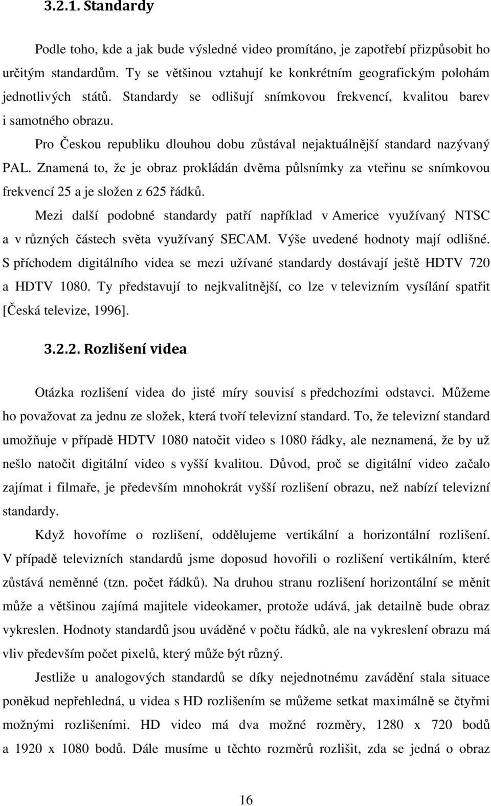 Znamená to, že je obraz prokládán dvěma půlsnímky za vteřinu se snímkovou frekvencí 25 a je složen z 625 řádků.