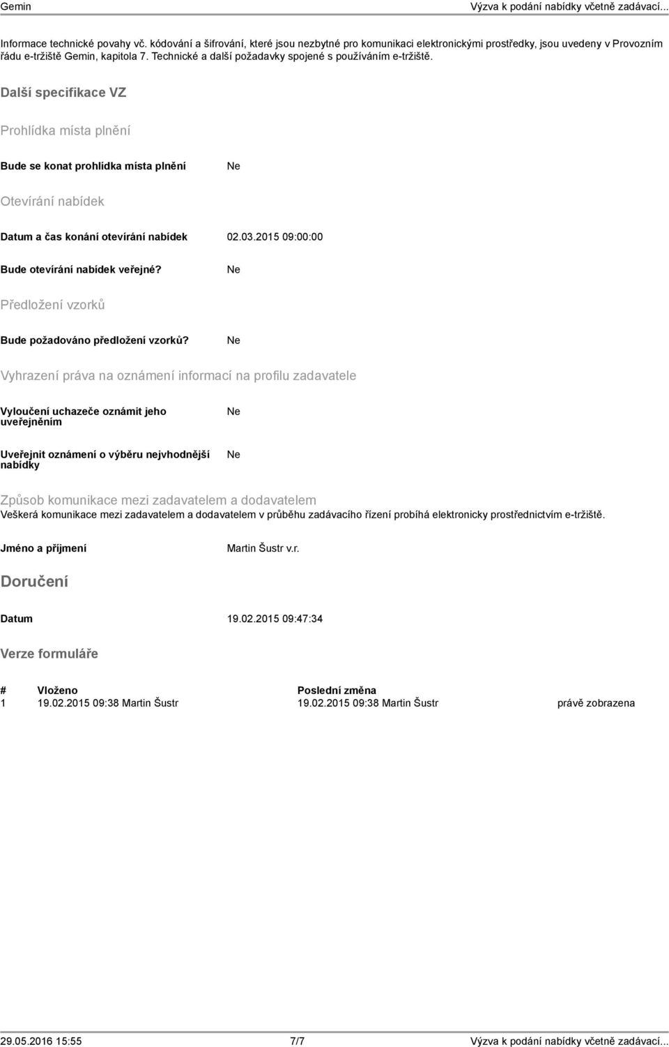 03.2015 09:00:00 Bude otevírání nabídek veřejné? Předložení vzorků Bude požadováno předložení vzorků?