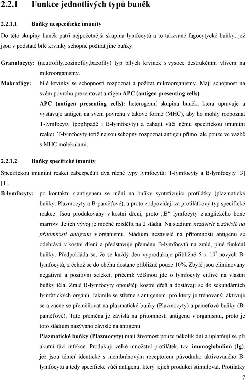 Mají schopnost na svém povrchu prezentovat antigen APC (antigen presenting cells).