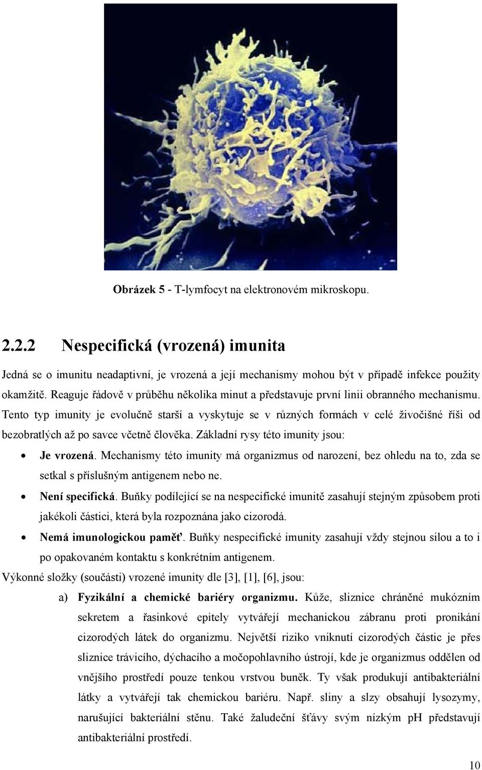 Tento typ imunity je evolučně starší a vyskytuje se v různých formách v celé živočišné říši od bezobratlých až po savce včetně člověka. Základní rysy této imunity jsou: Je vrozená.