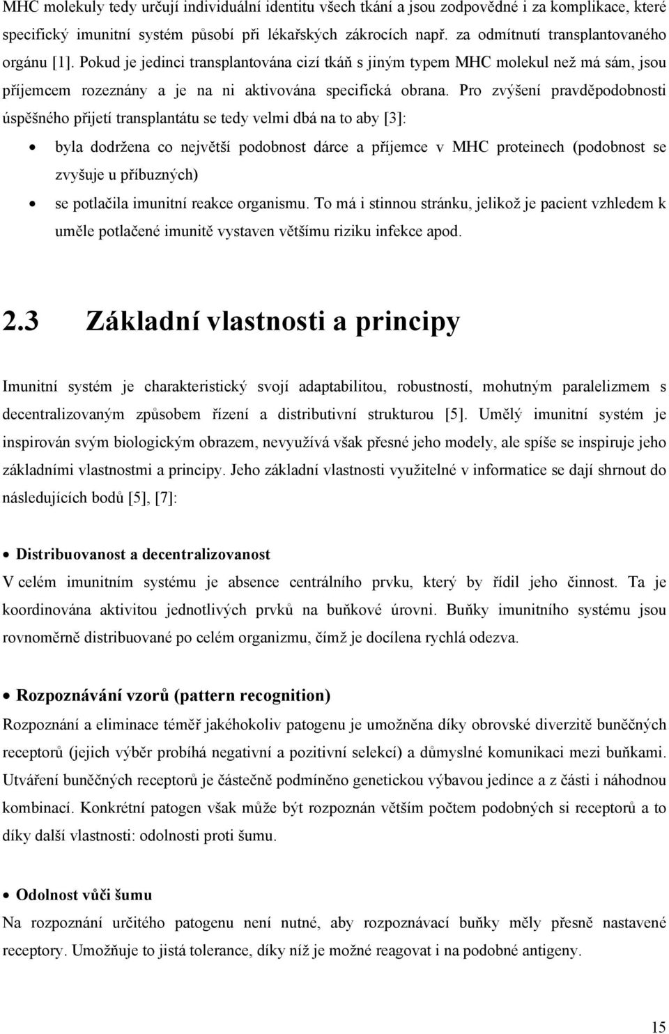 Pro zvýšení pravděpodobnosti úspěšného přijetí transplantátu se tedy velmi dbá na to aby [3]: byla dodržena co největší podobnost dárce a příjemce v MHC proteinech (podobnost se zvyšuje u příbuzných)