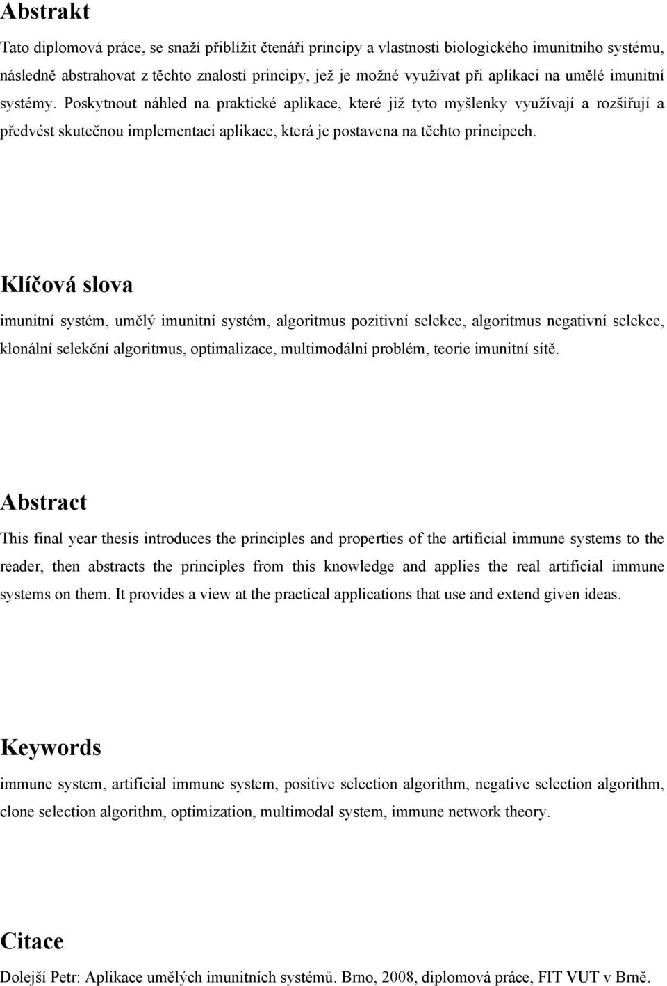 Klíčová slova imunitní systém, umělý imunitní systém, algoritmus pozitivní selekce, algoritmus negativní selekce, klonální selekční algoritmus, optimalizace, multimodální problém, teorie imunitní