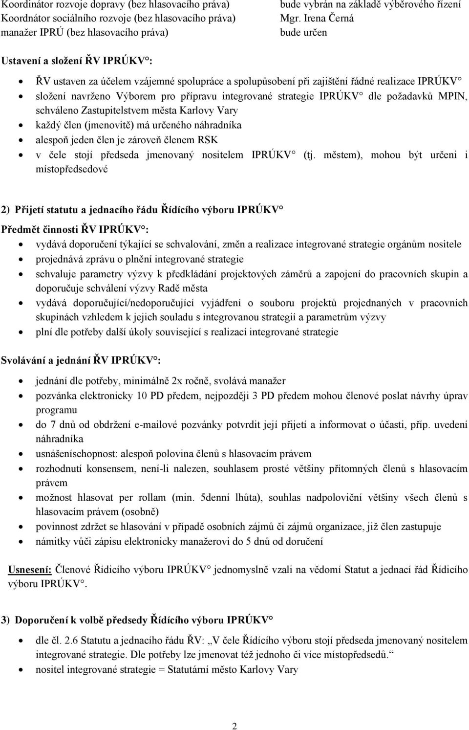 strategie IPRÚKV dle požadavků MPIN, schváleno Zastupitelstvem města Karlovy Vary každý člen (jmenovitě) má určeného náhradníka alespoň jeden člen je zároveň členem RSK v čele stojí předseda