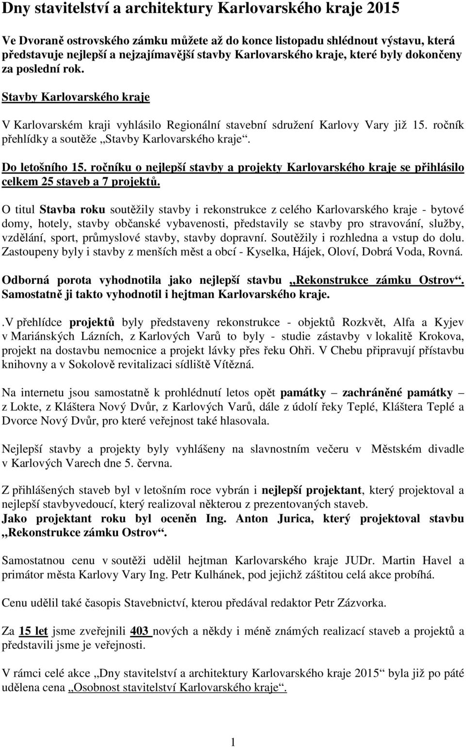 ročník přehlídky a soutěže Stavby Karlovarského kraje. Do letošního 15. ročníku o nejlepší stavby a projekty Karlovarského kraje se přihlásilo celkem 25 staveb a 7 projektů.