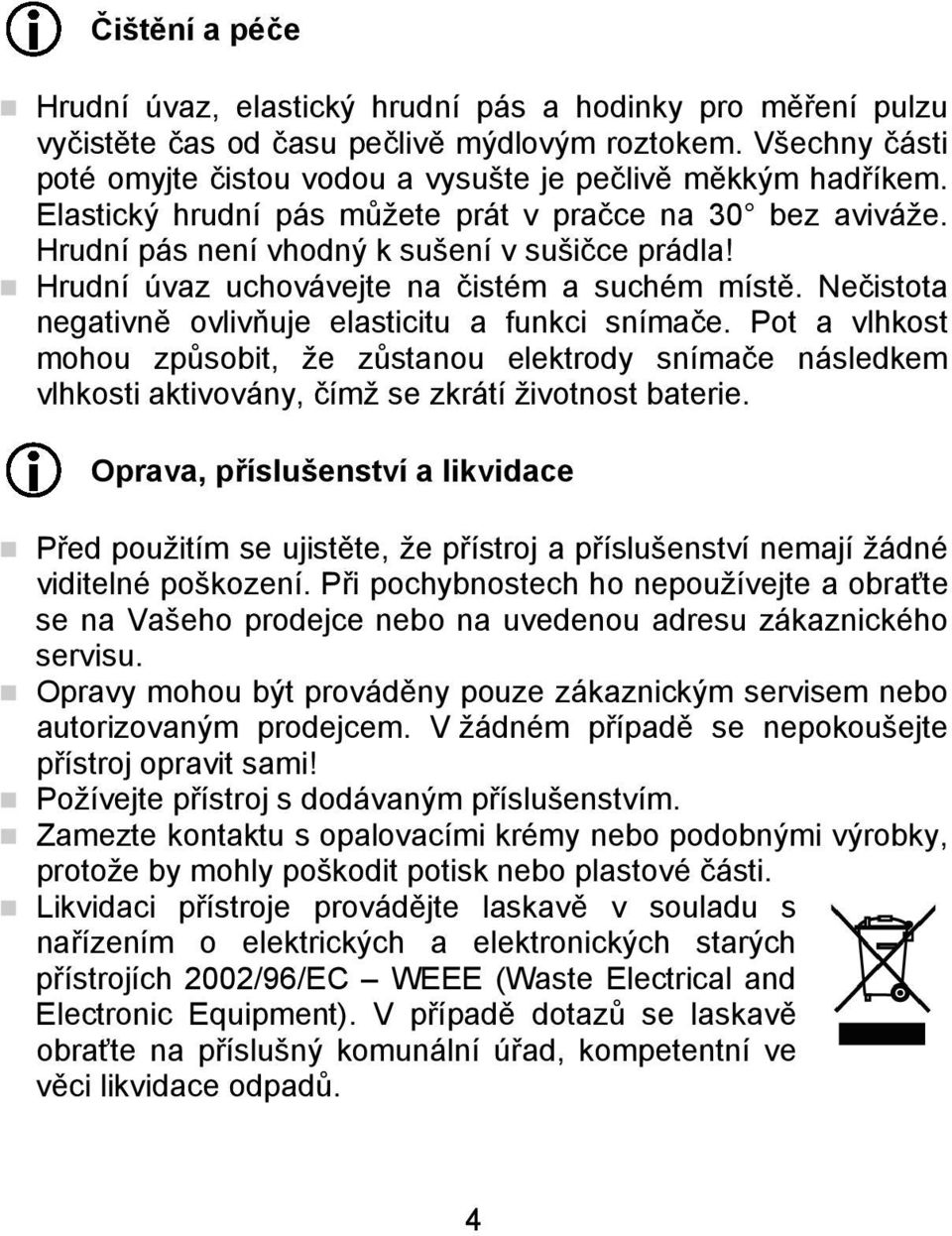 Hrudní úvaz uchovávejte na čistém a suchém místě. Nečistota negativně ovlivňuje elasticitu a funkci snímače.