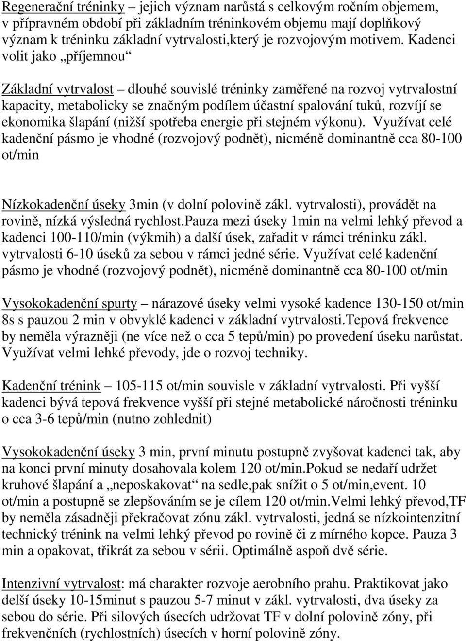 Kadenci volit jako příjemnou Základní vytrvalost dlouhé souvislé tréninky zaměřené na rozvoj vytrvalostní kapacity, metabolicky se značným podílem účastní spalování tuků, rozvíjí se ekonomika šlapání