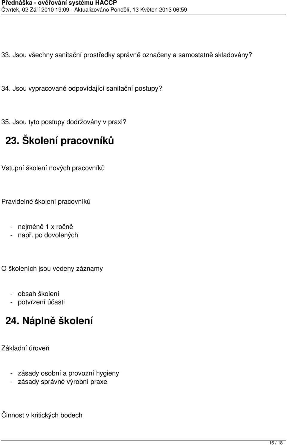 Školení pracovníků Vstupní školení nových pracovníků Pravidelné školení pracovníků - nejméně 1 x ročně - např.