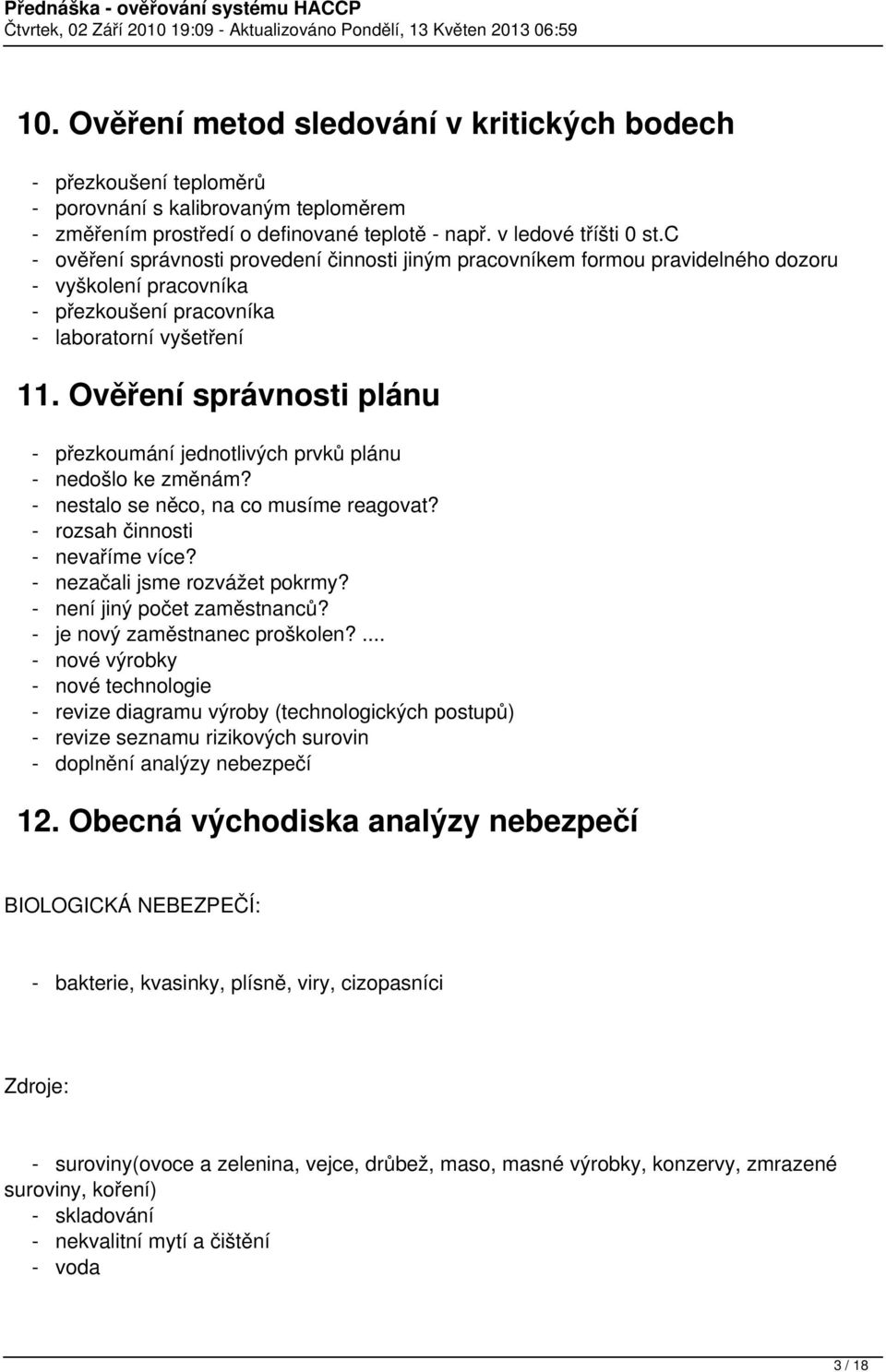 Ověření správnosti plánu - přezkoumání jednotlivých prvků plánu - nedošlo ke změnám? - nestalo se něco, na co musíme reagovat? - rozsah činnosti - nevaříme více? - nezačali jsme rozvážet pokrmy?