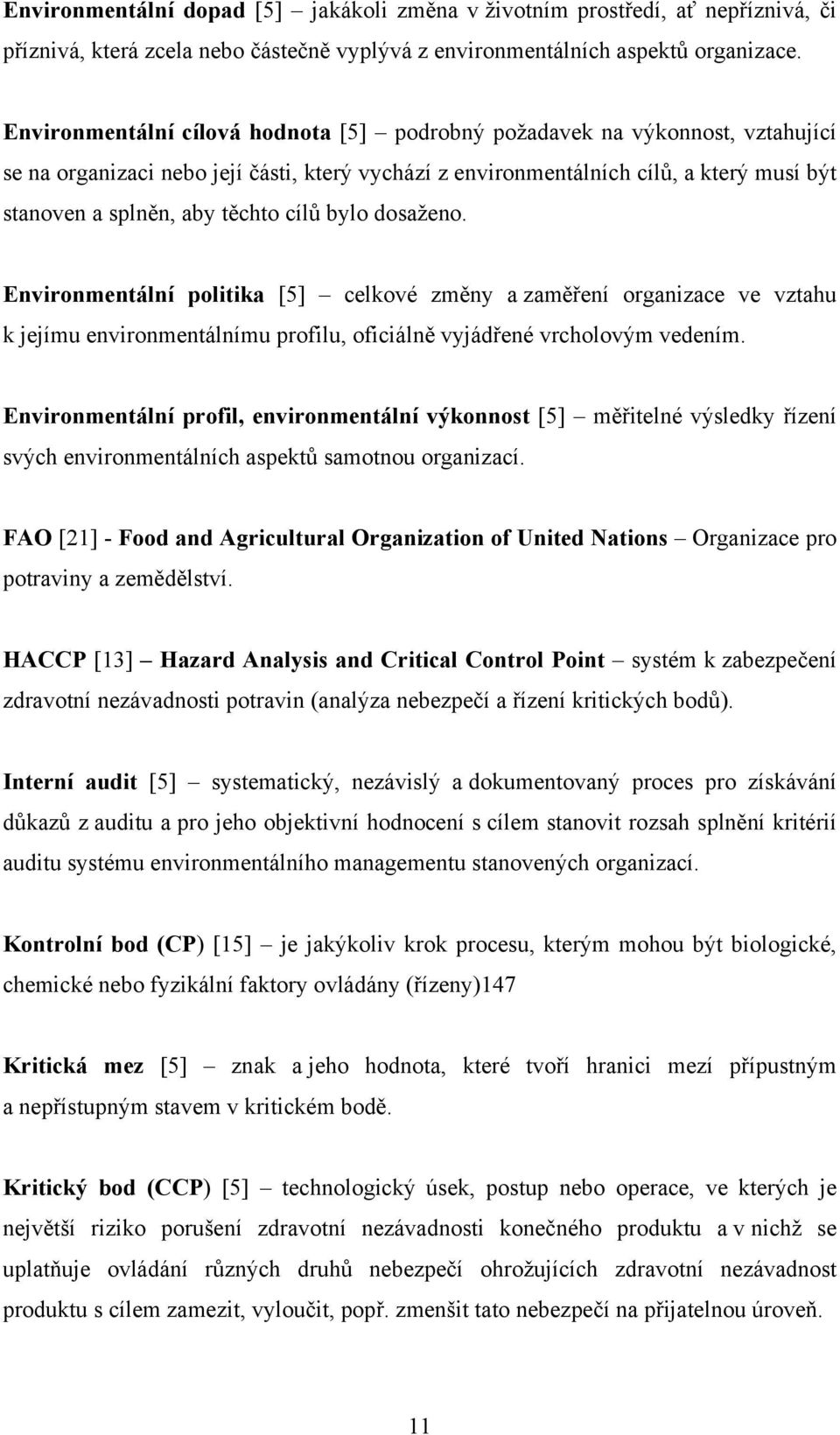 cílů bylo dosaženo. Environmentální politika [5] celkové změny a zaměření organizace ve vztahu k jejímu environmentálnímu profilu, oficiálně vyjádřené vrcholovým vedením.