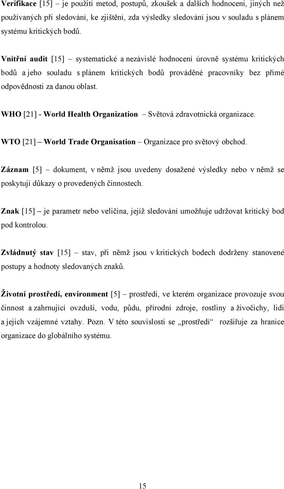 WHO [21] - World Health Organization Světová zdravotnická organizace. WTO [21] World Trade Organisation Organizace pro světový obchod.