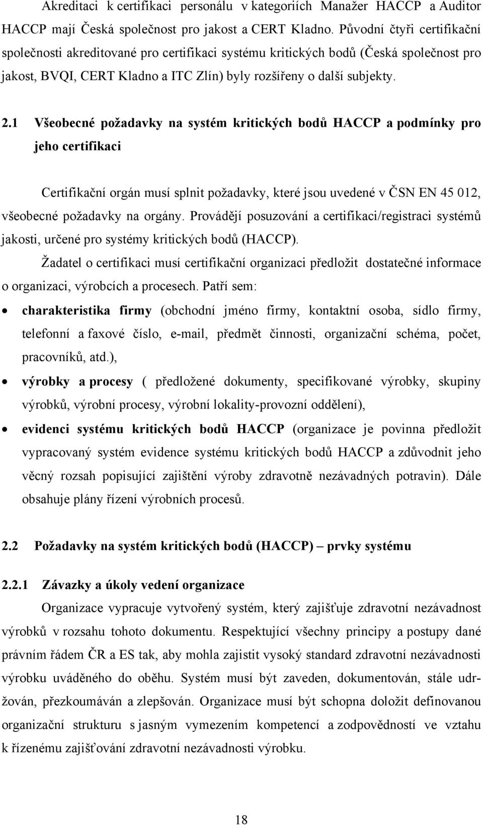 1 Všeobecné požadavky na systém kritických bodů HACCP a podmínky pro jeho certifikaci Certifikační orgán musí splnit požadavky, které jsou uvedené v ČSN EN 45 012, všeobecné požadavky na orgány.