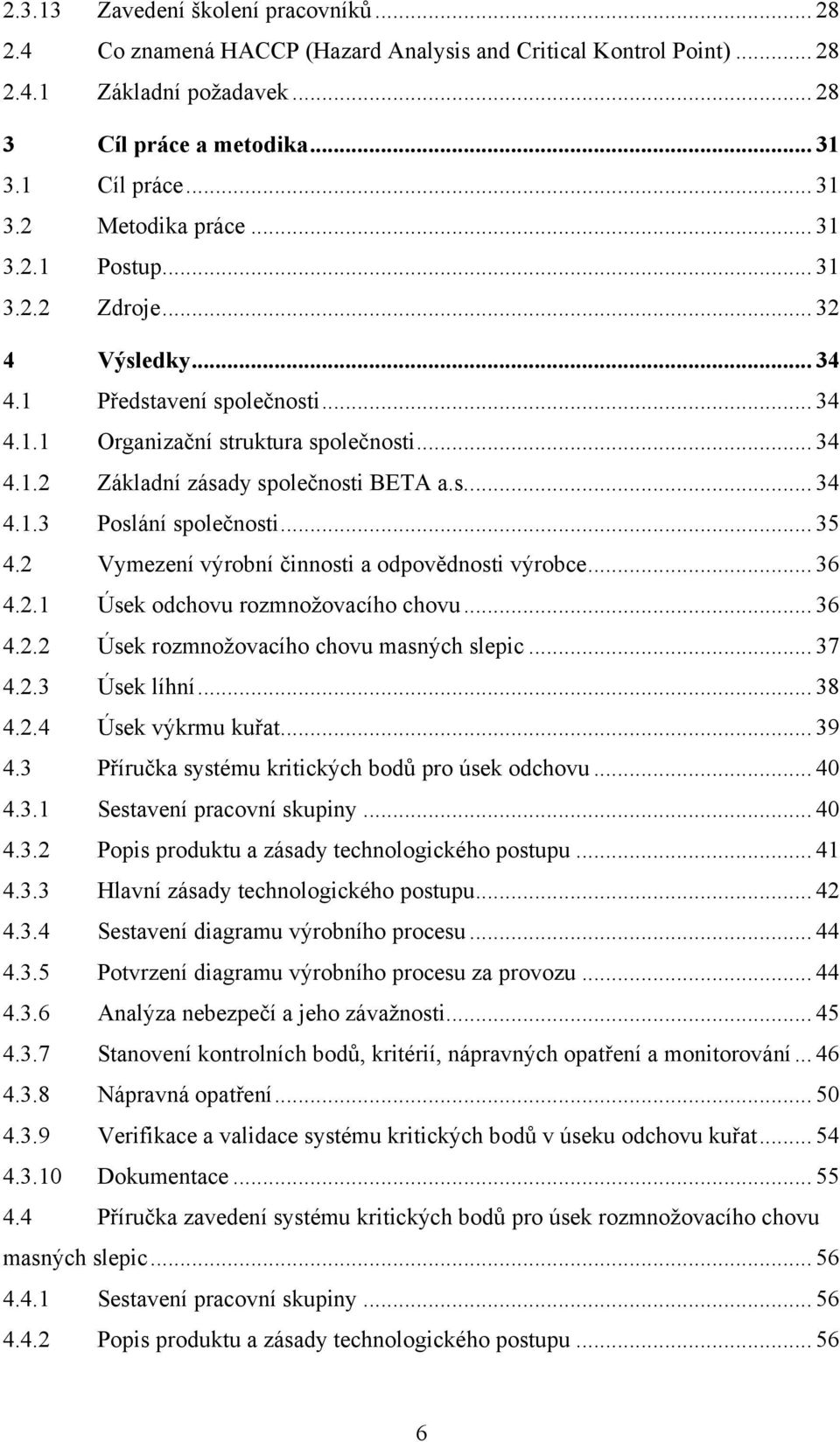 .. 35 4.2 Vymezení výrobní činnosti a odpovědnosti výrobce... 36 4.2.1 Úsek odchovu rozmnožovacího chovu... 36 4.2.2 Úsek rozmnožovacího chovu masných slepic... 37 4.2.3 Úsek líhní... 38 4.2.4 Úsek výkrmu kuřat.