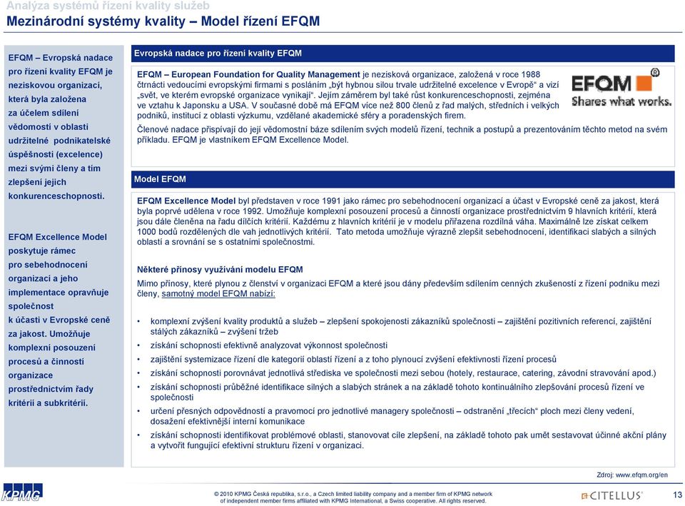 EFQM Excellence Model poskytuje rámec pro sebehodnocení organizací a jeho implementace opravňuje společnost k účasti v Evropské ceně za jakost.