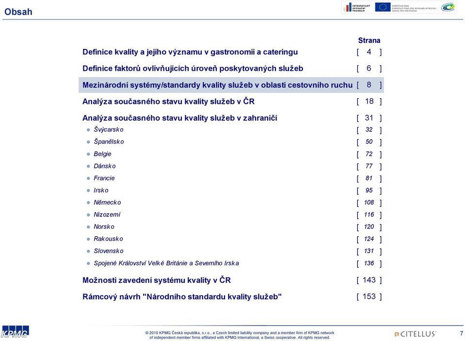 zahraničí [ 31 ] Švýcarsk o [ 32 ] Španělsko [ 50 ] Belgie [ 72 ] Dánsk o [ 77 ] Francie [ 81 ] Irsko [ 95 ] Německo [ 108 ] Nizozemí [ 116 ] Norsk o [ 120 ] Rakousko