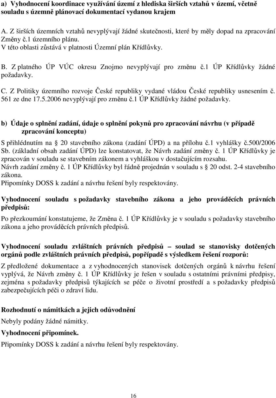 Z platného ÚP VÚC okresu Znojmo nevyplývají pro změnu č.1 ÚP Křídlůvky žádné požadavky. C. Z Politiky územního rozvoje České republiky vydané vládou České republiky usnesením č. 56