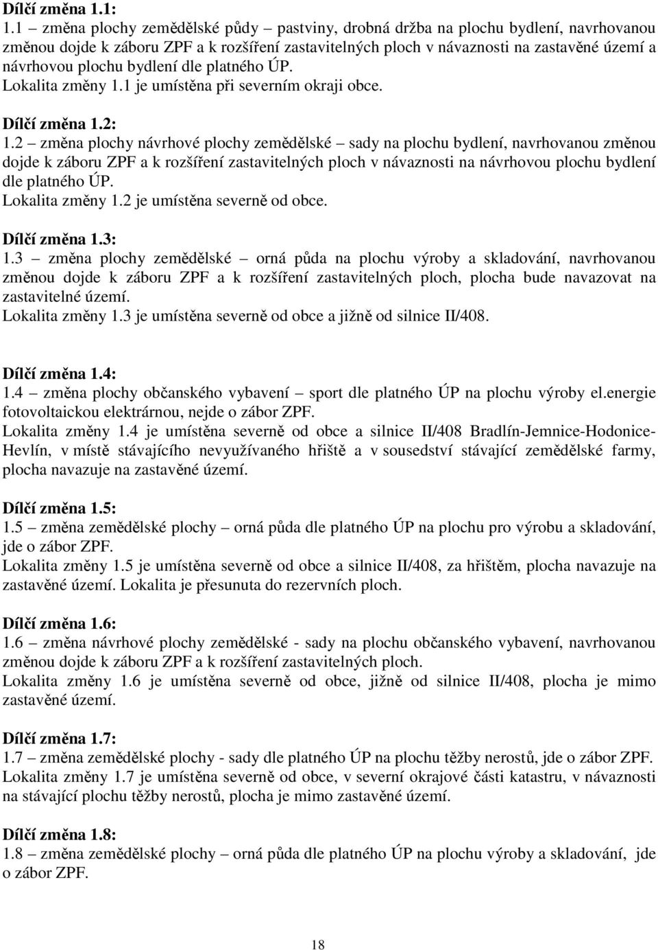 bydlení dle platného ÚP. Lokalita změny 1.1 je umístěna při severním okraji obce. Dílčí změna 1.2: 1.