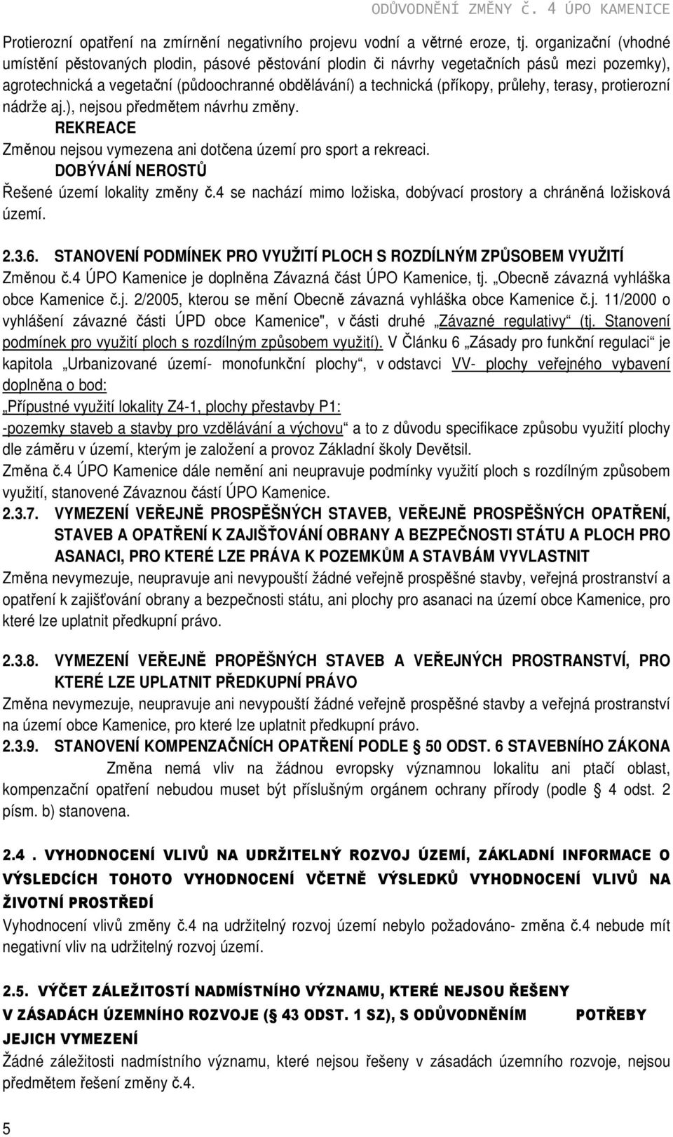 terasy, protierozní nádrže aj.), nejsou předmětem návrhu změny. REKREACE Změnou nejsou vymezena ani dotčena území pro sport a rekreaci. DOBÝVÁNÍ NEROSTŮ Řešené území lokality změny č.