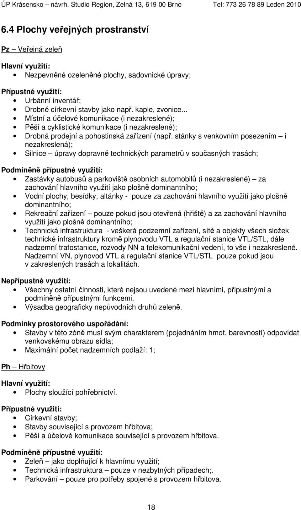 stánky s venkovním posezením i nezakreslená); Silnice úpravy dopravně technických parametrů v současných trasách; Podmíněně přípustné využití: Zastávky autobusů a parkoviště osobních automobilů (i