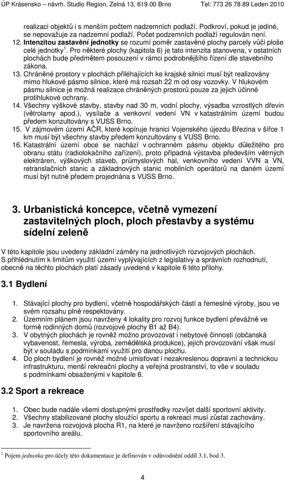 Pro některé plochy (kapitola 6) je tato intenzita stanovena, v ostatních plochách bude předmětem posouzení v rámci podrobnějšího řízení dle stavebního zákona. 13.