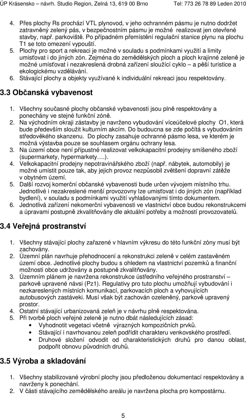 Zejména do zemědělských ploch a ploch krajinné zeleně je možné umísťovat i nezakreslená drobná zařízení sloužící cyklo a pěší turistice a ekologickému vzdělávání. 6.