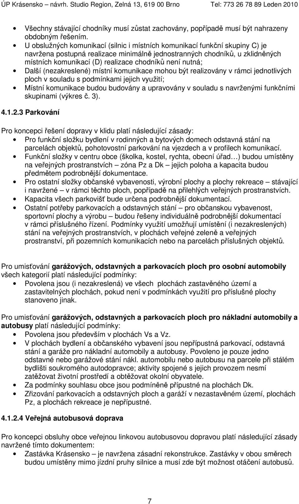 není nutná; Další (nezakreslené) místní komunikace mohou být realizovány v rámci jednotlivých ploch v souladu s podmínkami jejich využití; Místní komunikace budou budovány a upravovány v souladu s