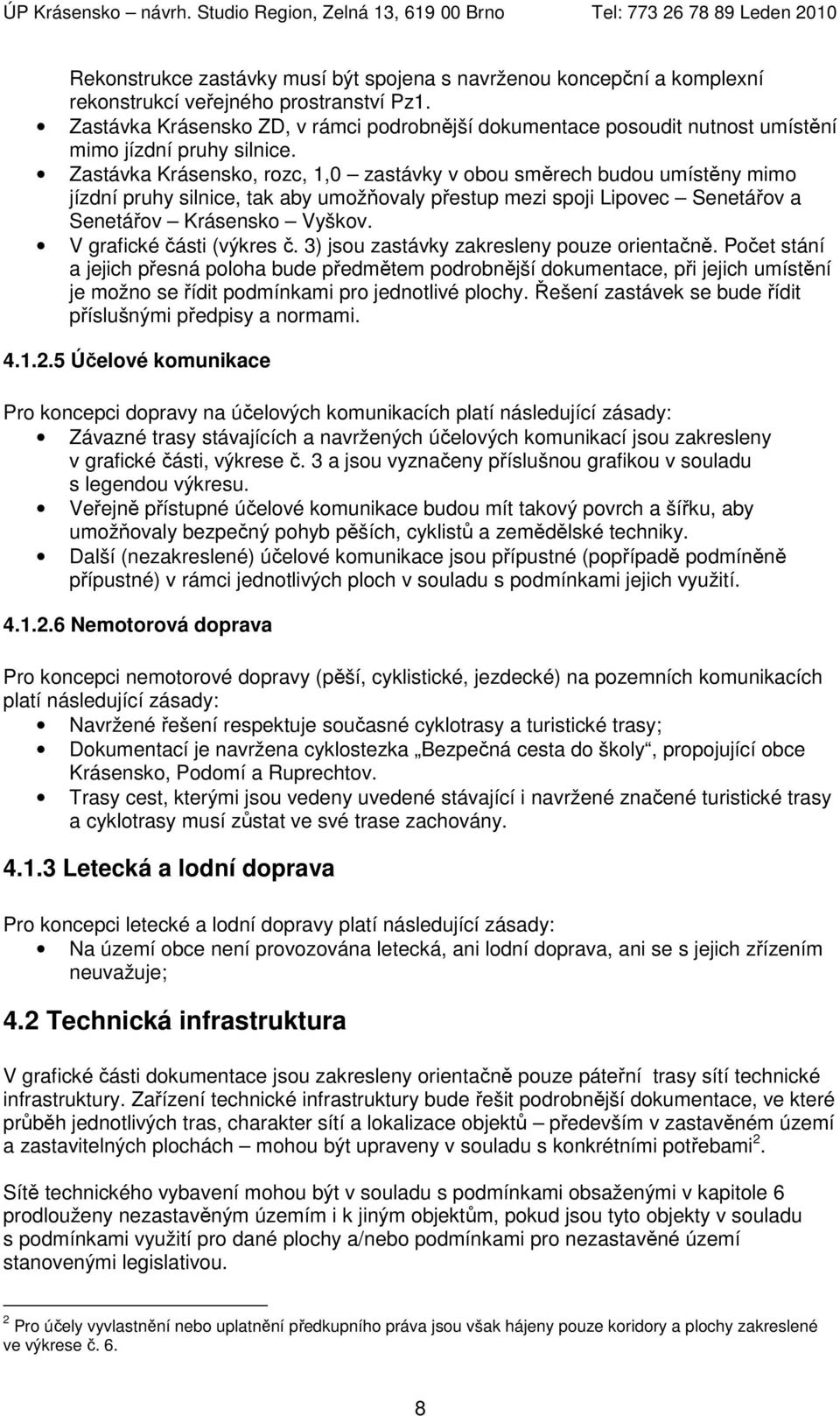 Zastávka Krásensko, rozc, 1,0 zastávky v obou směrech budou umístěny mimo jízdní pruhy silnice, tak aby umožňovaly přestup mezi spoji Lipovec Senetářov a Senetářov Krásensko Vyškov.